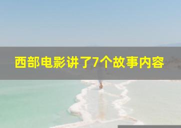 西部电影讲了7个故事内容