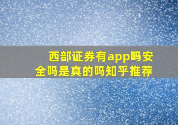 西部证券有app吗安全吗是真的吗知乎推荐