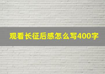 观看长征后感怎么写400字