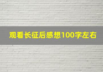 观看长征后感想100字左右