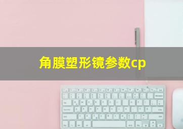 角膜塑形镜参数cp