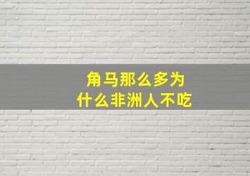 角马那么多为什么非洲人不吃