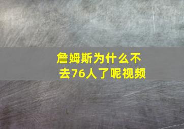 詹姆斯为什么不去76人了呢视频