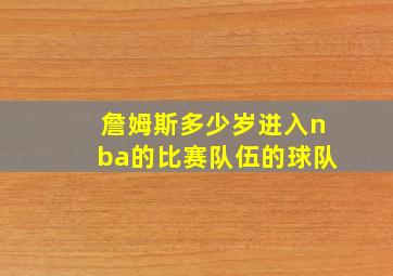 詹姆斯多少岁进入nba的比赛队伍的球队