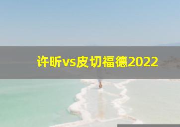 许昕vs皮切福德2022