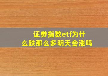 证劵指数etf为什么跌那么多明天会涨吗