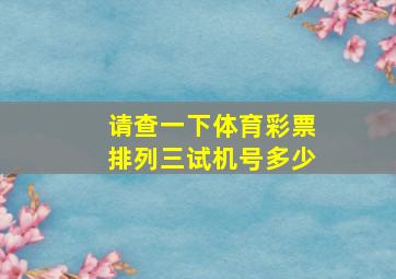 请查一下体育彩票排列三试机号多少