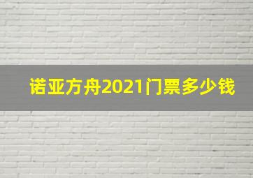 诺亚方舟2021门票多少钱