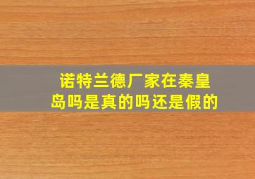 诺特兰德厂家在秦皇岛吗是真的吗还是假的