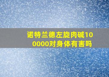 诺特兰德左旋肉碱100000对身体有害吗