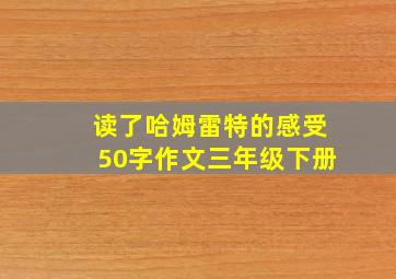 读了哈姆雷特的感受50字作文三年级下册