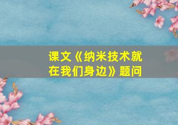 课文《纳米技术就在我们身边》题问