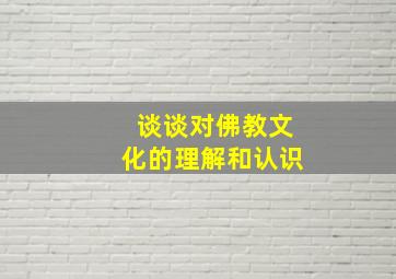 谈谈对佛教文化的理解和认识