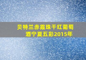 贝特兰赤霞珠干红葡萄酒宁夏五彩2015年