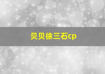 贝贝徐三石cp