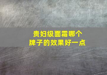 贵妇级面霜哪个牌子的效果好一点