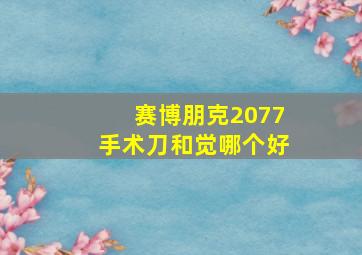 赛博朋克2077手术刀和觉哪个好