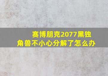 赛博朋克2077黑独角兽不小心分解了怎么办