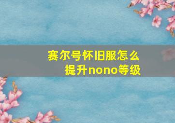 赛尔号怀旧服怎么提升nono等级