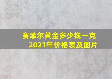 赛菲尔黄金多少钱一克2021年价格表及图片