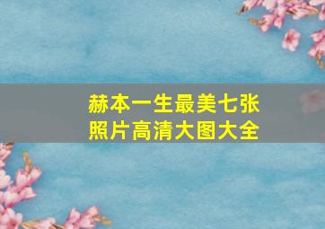 赫本一生最美七张照片高清大图大全