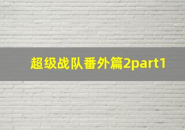 超级战队番外篇2part1