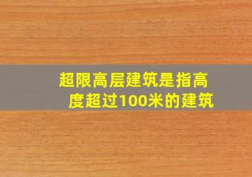 超限高层建筑是指高度超过100米的建筑