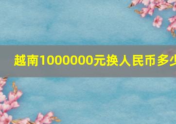 越南1000000元换人民币多少