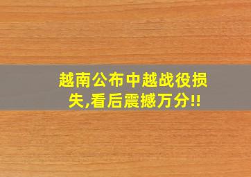 越南公布中越战役损失,看后震撼万分!!