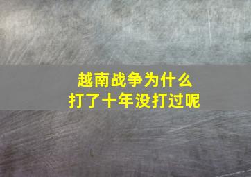 越南战争为什么打了十年没打过呢