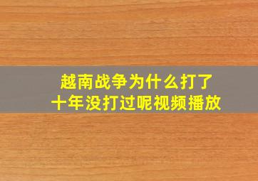 越南战争为什么打了十年没打过呢视频播放