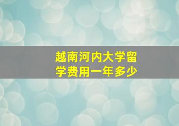 越南河内大学留学费用一年多少