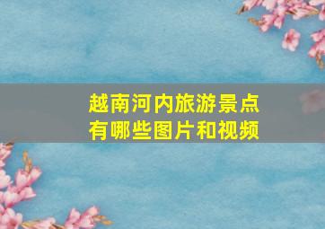 越南河内旅游景点有哪些图片和视频