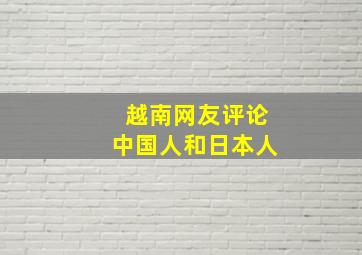 越南网友评论中国人和日本人