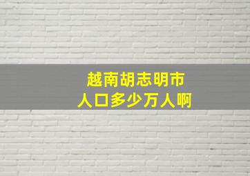 越南胡志明市人口多少万人啊