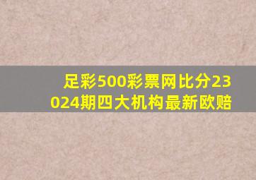 足彩500彩票网比分23024期四大机构最新欧赔