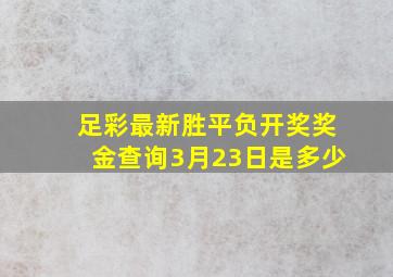 足彩最新胜平负开奖奖金查询3月23日是多少