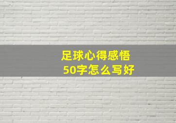 足球心得感悟50字怎么写好