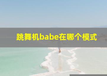 跳舞机babe在哪个模式