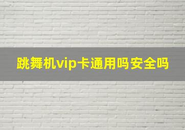 跳舞机vip卡通用吗安全吗