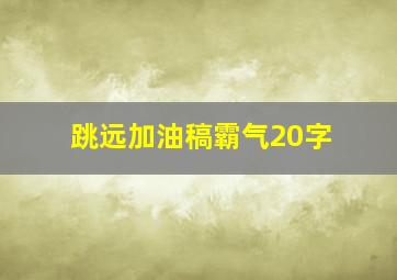 跳远加油稿霸气20字