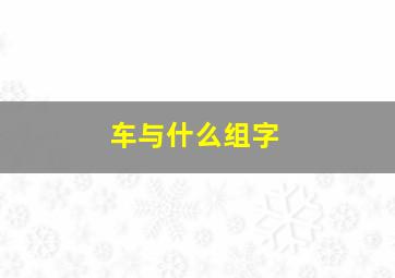 车与什么组字