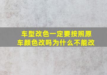 车型改色一定要按照原车颜色改吗为什么不能改