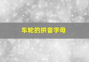 车轮的拼音字母