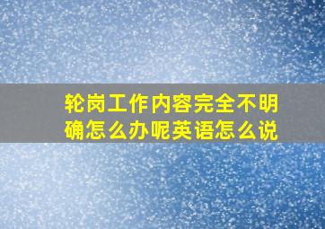 轮岗工作内容完全不明确怎么办呢英语怎么说