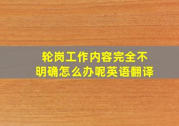 轮岗工作内容完全不明确怎么办呢英语翻译