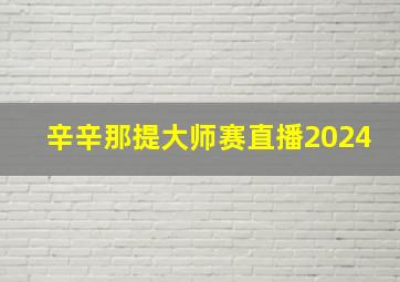 辛辛那提大师赛直播2024