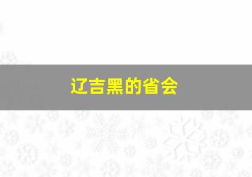 辽吉黑的省会