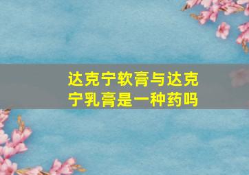 达克宁软膏与达克宁乳膏是一种药吗