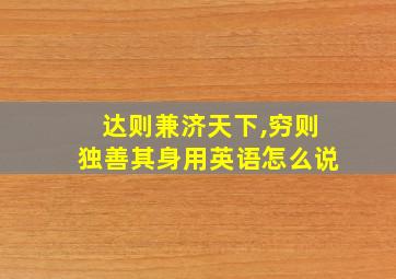 达则兼济天下,穷则独善其身用英语怎么说